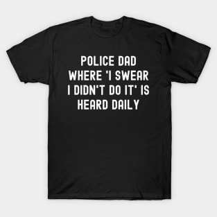 Police Dad Where 'I Swear I Didn't Do It' Is Heard Daily T-Shirt